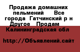 Продажа домашних пельмений.  - Все города, Гатчинский р-н Другое » Продам   . Калининградская обл.